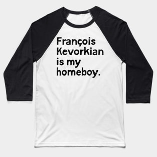 Francois Kevorkian Is My Homeboy! Baseball T-Shirt